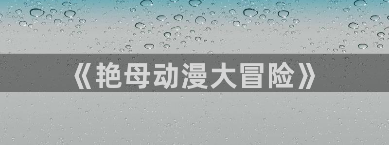 内地动漫天堂：《艳母动漫大冒险》