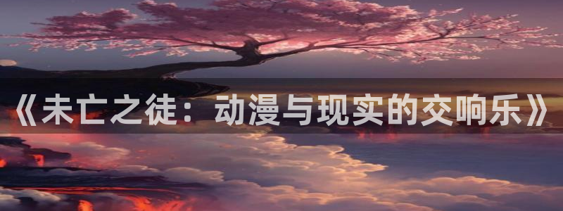 动漫天堂下载安装最新版：《未亡之徒：动漫与现实的交响乐》