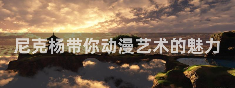 樱花动漫天堂：尼克杨带你动漫艺术的魅力