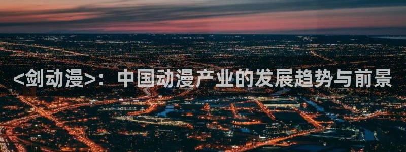 动漫天堂18：<剑动漫>：中国动漫产业的发展趋势与前景